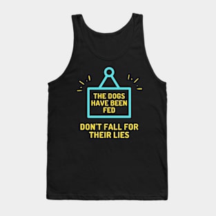 The Dogs Have Been Fed Don't Fall For Their Lies Tank Top